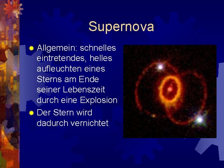 Supernova ® Allgemein: schnelles eintretendes, helles aufleuchten eines Sterns am Ende seiner Lebenszeit durch