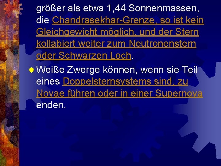 größer als etwa 1, 44 Sonnenmassen, die Chandrasekhar-Grenze, so ist kein Gleichgewicht möglich, und