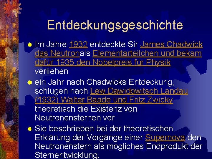 Entdeckungsgeschichte ® Im Jahre 1932 entdeckte Sir James Chadwick das Neutronals Elementarteilchen und bekam