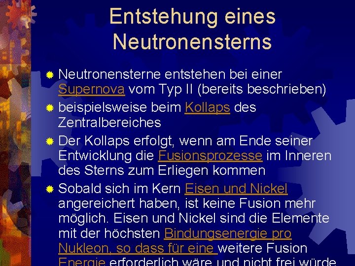 Entstehung eines Neutronensterns ® Neutronensterne entstehen bei einer Supernova vom Typ II (bereits beschrieben)