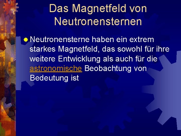 Das Magnetfeld von Neutronensternen ® Neutronensterne haben ein extrem starkes Magnetfeld, das sowohl für
