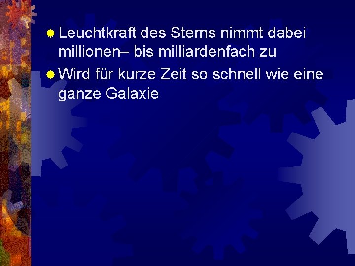 ® Leuchtkraft des Sterns nimmt dabei millionen– bis milliardenfach zu ® Wird für kurze