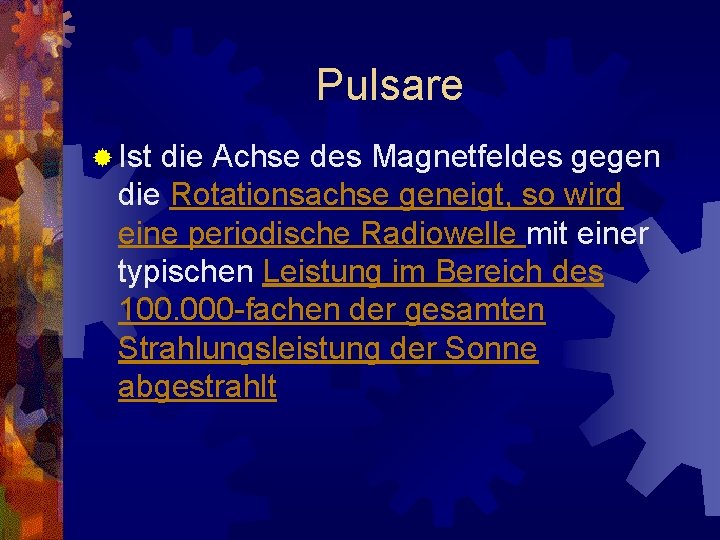 Pulsare ® Ist die Achse des Magnetfeldes gegen die Rotationsachse geneigt, so wird eine