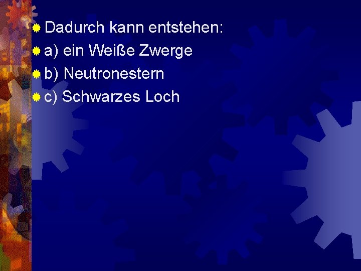 ® Dadurch kann entstehen: ® a) ein Weiße Zwerge ® b) Neutronestern ® c)