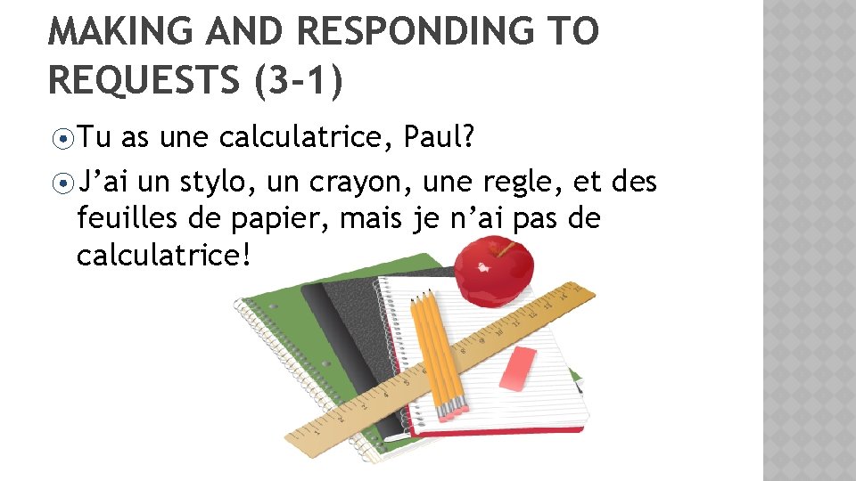 MAKING AND RESPONDING TO REQUESTS (3 -1) ⦿ Tu as une calculatrice, Paul? ⦿