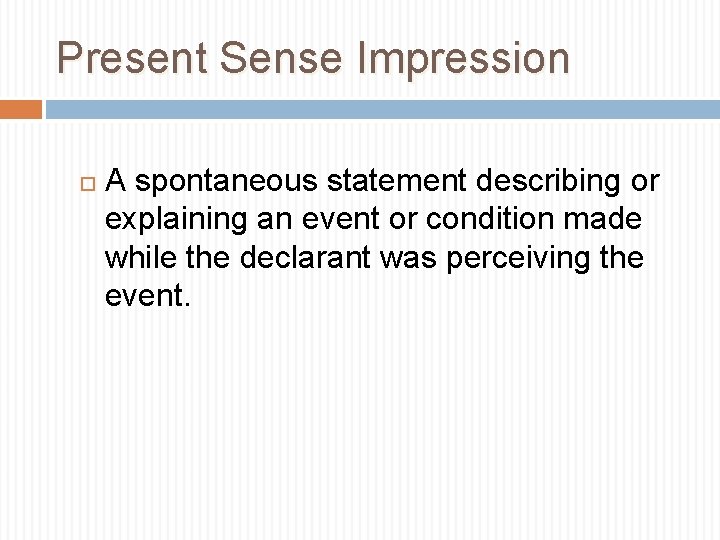 Present Sense Impression A spontaneous statement describing or explaining an event or condition made