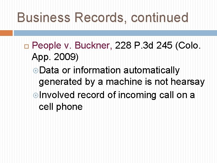 Business Records, continued People v. Buckner, 228 P. 3 d 245 (Colo. App. 2009)