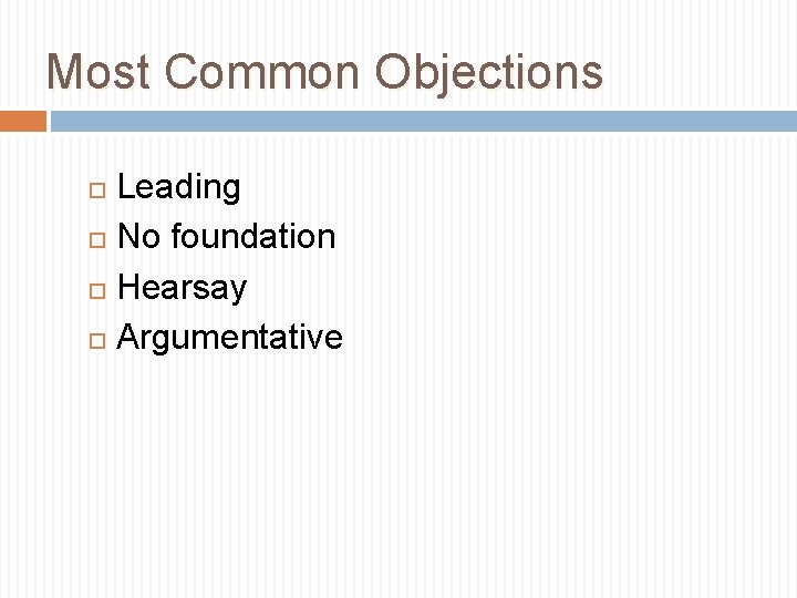 Most Common Objections Leading No foundation Hearsay Argumentative 