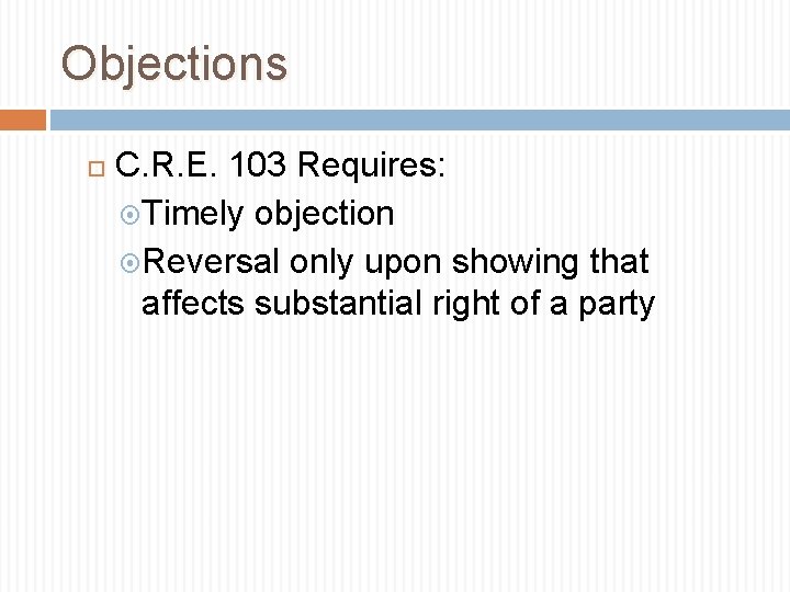 Objections C. R. E. 103 Requires: Timely objection Reversal only upon showing that affects