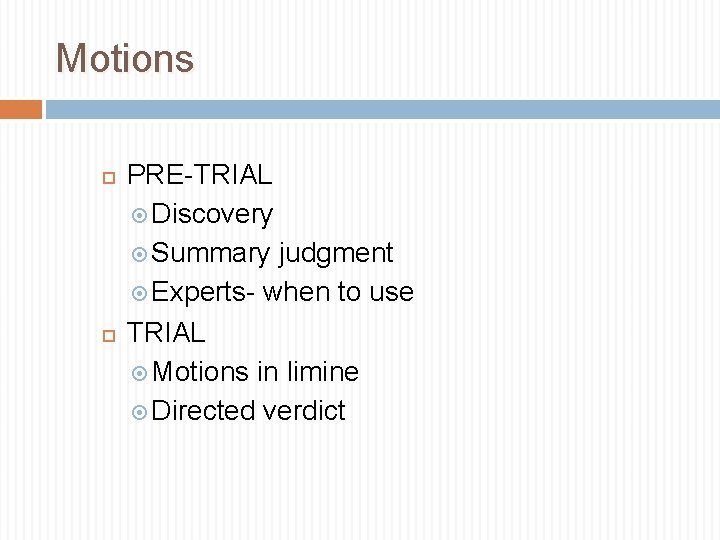 Motions PRE-TRIAL Discovery Summary judgment Experts- when to use TRIAL Motions in limine Directed