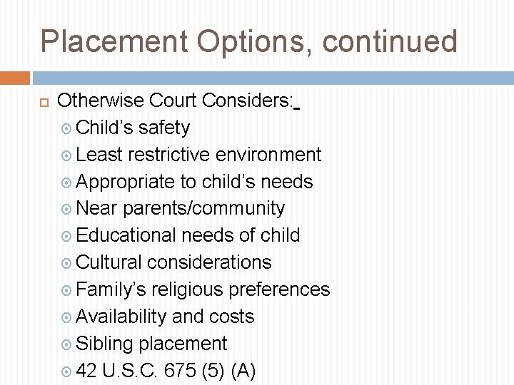Placement Options, continued Otherwise Court Considers: Child’s safety Least restrictive environment Appropriate to child’s