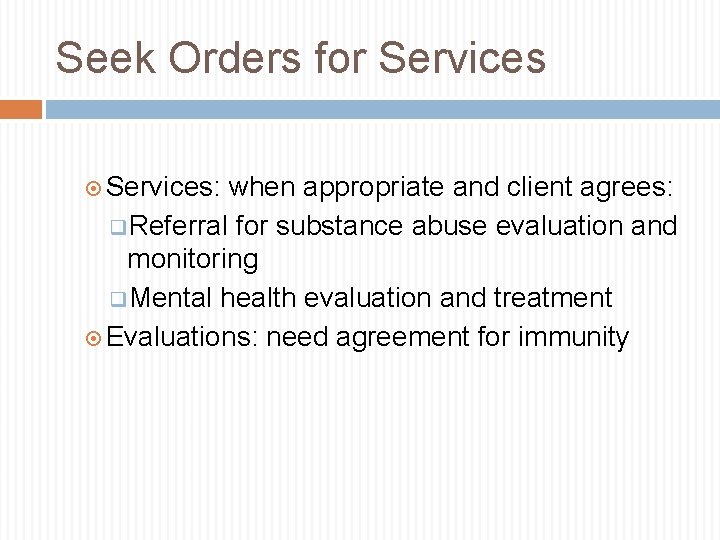 Seek Orders for Services: when appropriate and client agrees: q. Referral for substance abuse