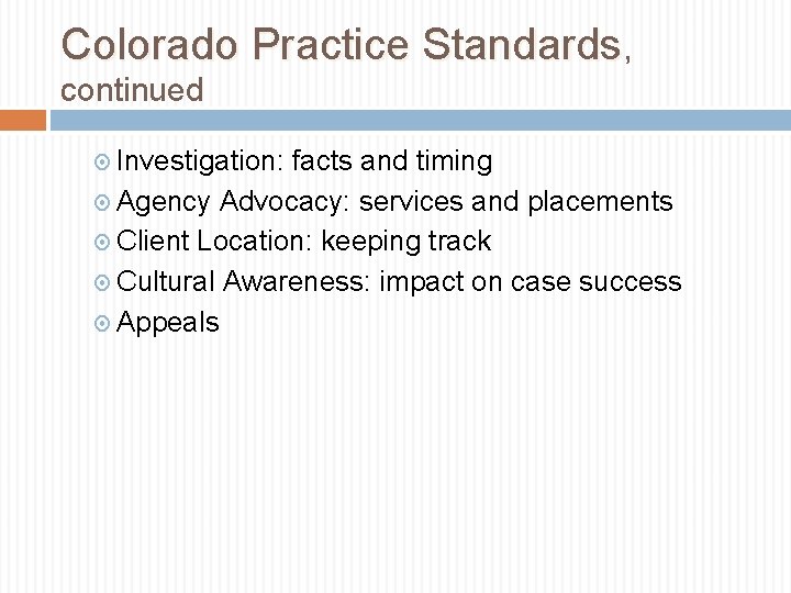 Colorado Practice Standards, continued Investigation: facts and timing Agency Advocacy: services and placements Client