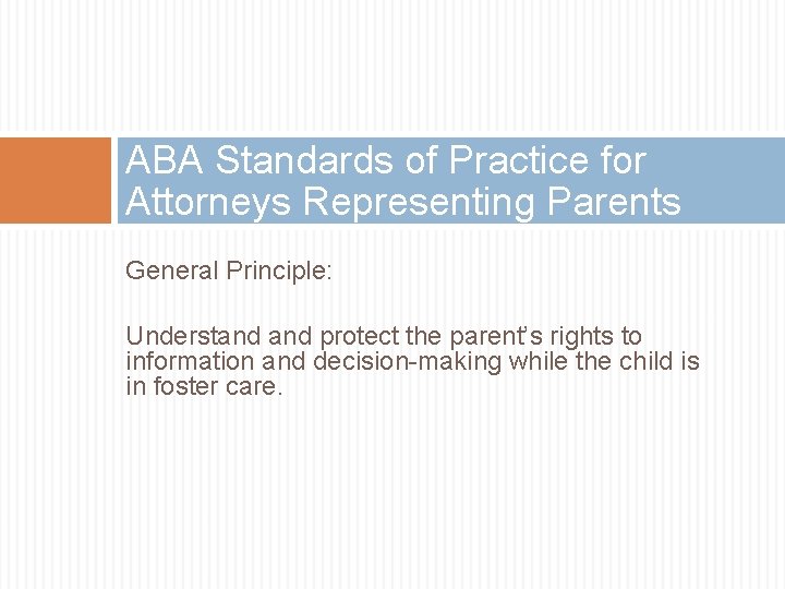 ABA Standards of Practice for Attorneys Representing Parents General Principle: Understand protect the parent’s