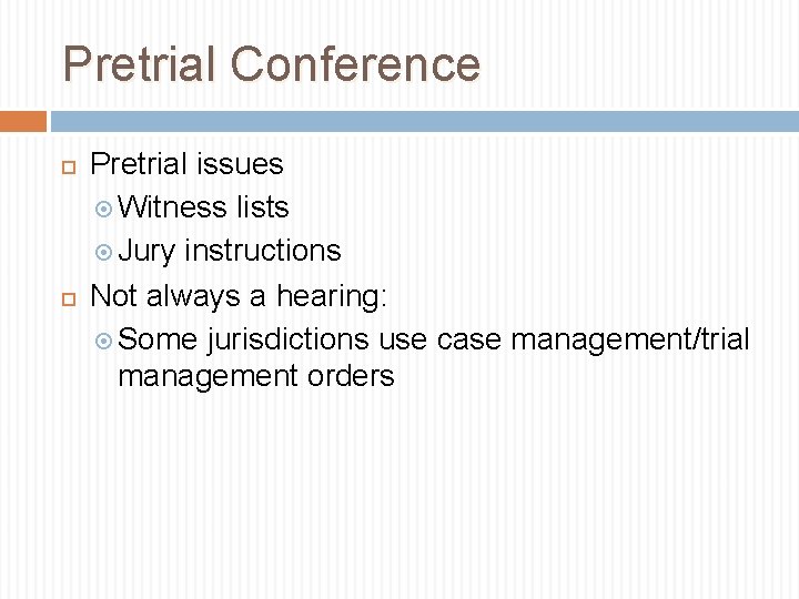 Pretrial Conference Pretrial issues Witness lists Jury instructions Not always a hearing: Some jurisdictions