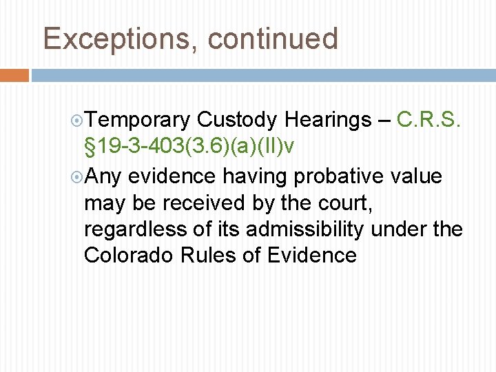 Exceptions, continued Temporary Custody Hearings – C. R. S. § 19 -3 -403(3. 6)(a)(II)v
