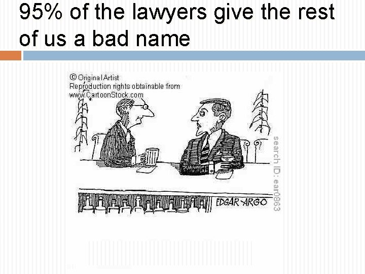 95% of the lawyers give the rest of us a bad name 