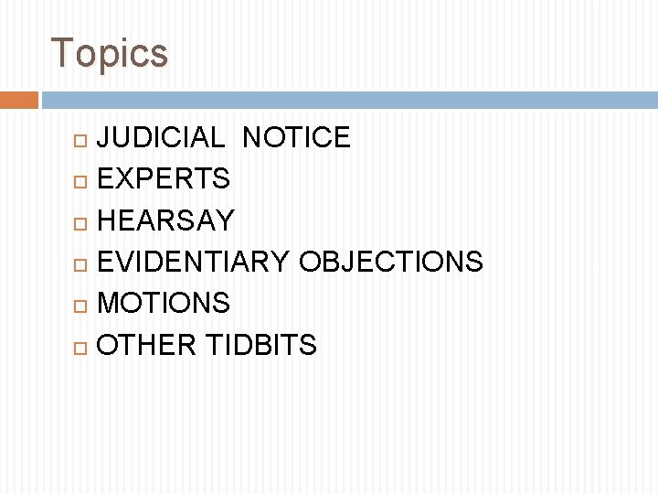 Topics JUDICIAL NOTICE EXPERTS HEARSAY EVIDENTIARY OBJECTIONS MOTIONS OTHER TIDBITS 