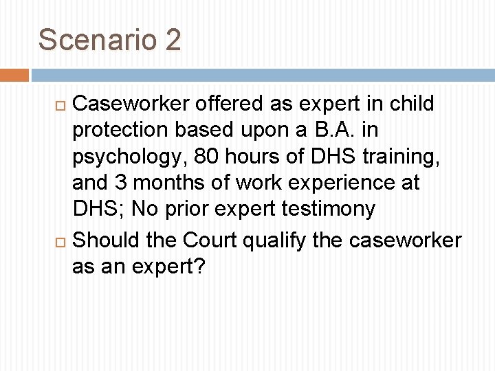 Scenario 2 Caseworker offered as expert in child protection based upon a B. A.