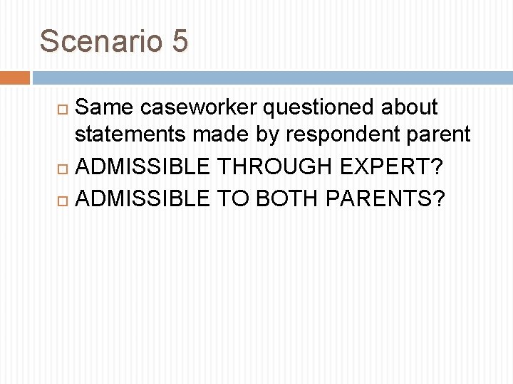 Scenario 5 Same caseworker questioned about statements made by respondent parent ADMISSIBLE THROUGH EXPERT?