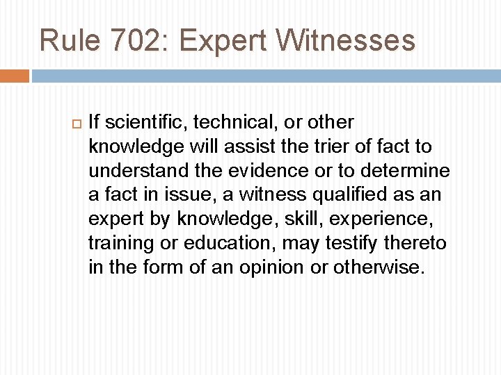 Rule 702: Expert Witnesses If scientific, technical, or other knowledge will assist the trier