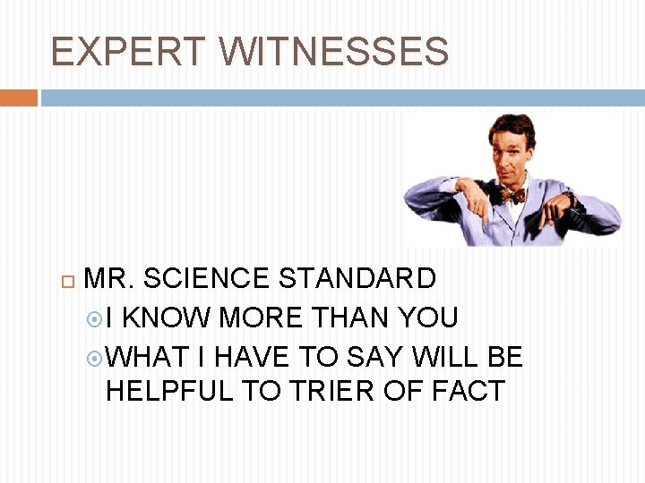 EXPERT WITNESSES MR. SCIENCE STANDARD I KNOW MORE THAN YOU WHAT I HAVE TO
