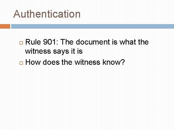 Authentication Rule 901: The document is what the witness says it is How does