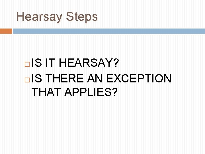 Hearsay Steps IS IT HEARSAY? IS THERE AN EXCEPTION THAT APPLIES? 