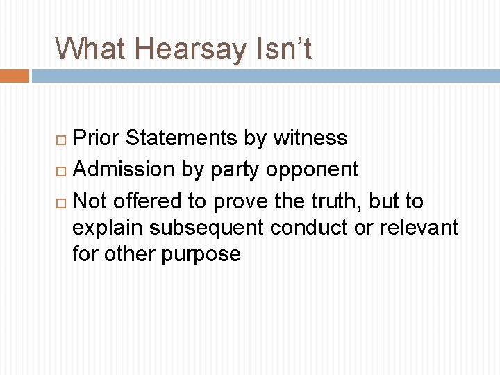 What Hearsay Isn’t Prior Statements by witness Admission by party opponent Not offered to