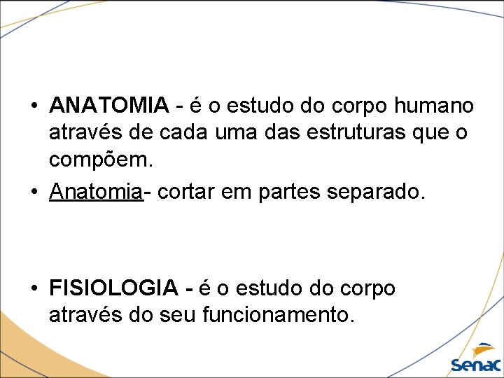  • ANATOMIA - é o estudo do corpo humano através de cada uma