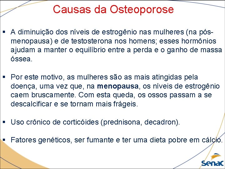 Causas da Osteoporose § A diminuição dos níveis de estrogênio nas mulheres (na pósmenopausa)