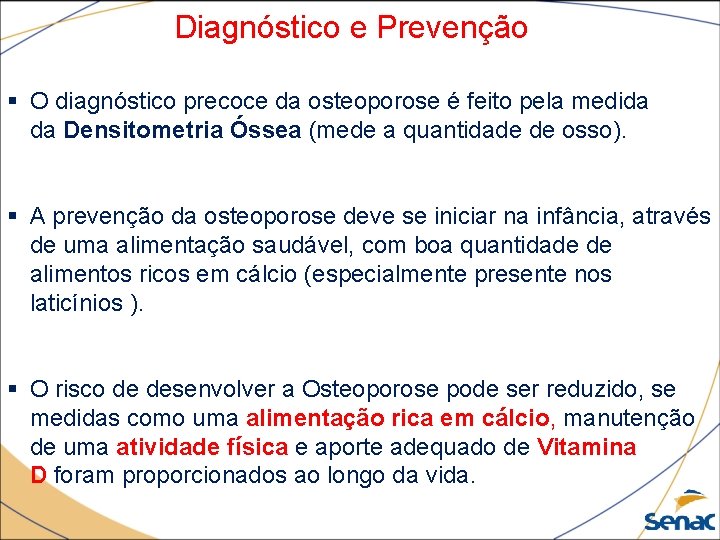 Diagnóstico e Prevenção § O diagnóstico precoce da osteoporose é feito pela medida da