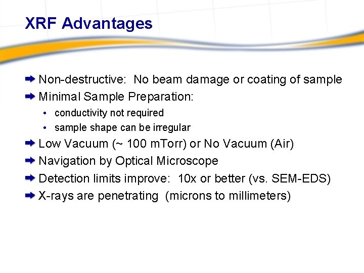 XRF Advantages Non-destructive: No beam damage or coating of sample Minimal Sample Preparation: •