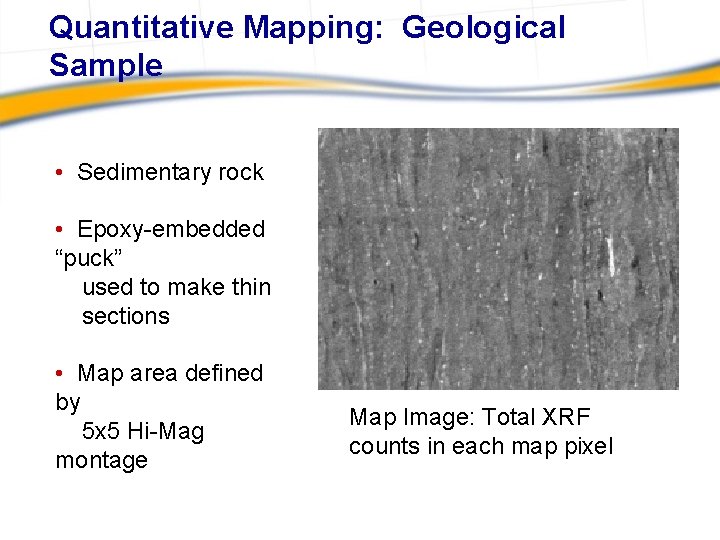 Quantitative Mapping: Geological Sample • Sedimentary rock • Epoxy-embedded “puck” used to make thin