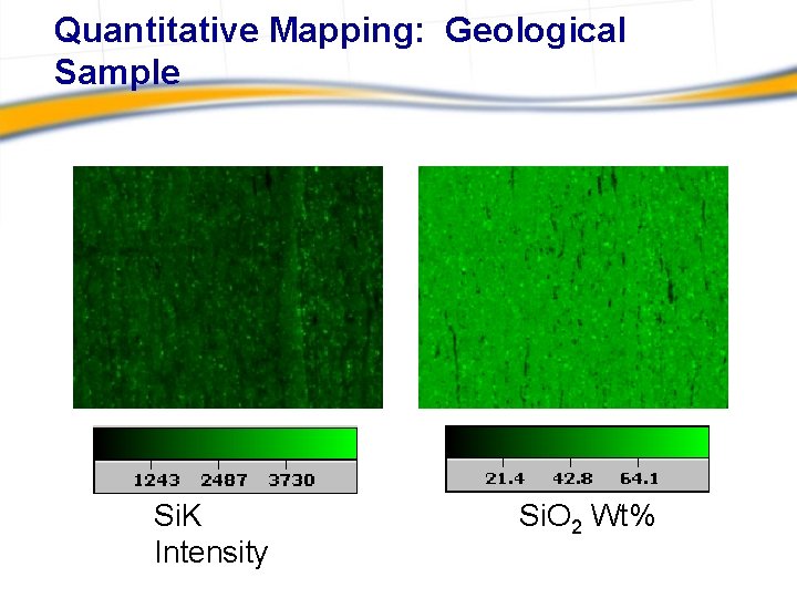 Quantitative Mapping: Geological Sample Si. K Intensity Si. O 2 Wt% 