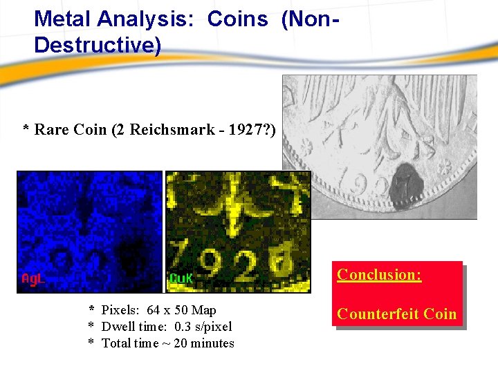 Metal Analysis: Coins (Non. Destructive) * Rare Coin (2 Reichsmark - 1927? ) Conclusion: