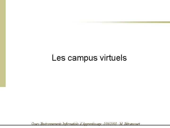 Les campus virtuels Cours Environnements Informatisés d’Apprentissage -1/06/2005 - M. Bétrancourt 