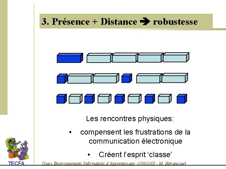 3. Présence + Distance robustesse Les rencontres physiques: • compensent les frustrations de la