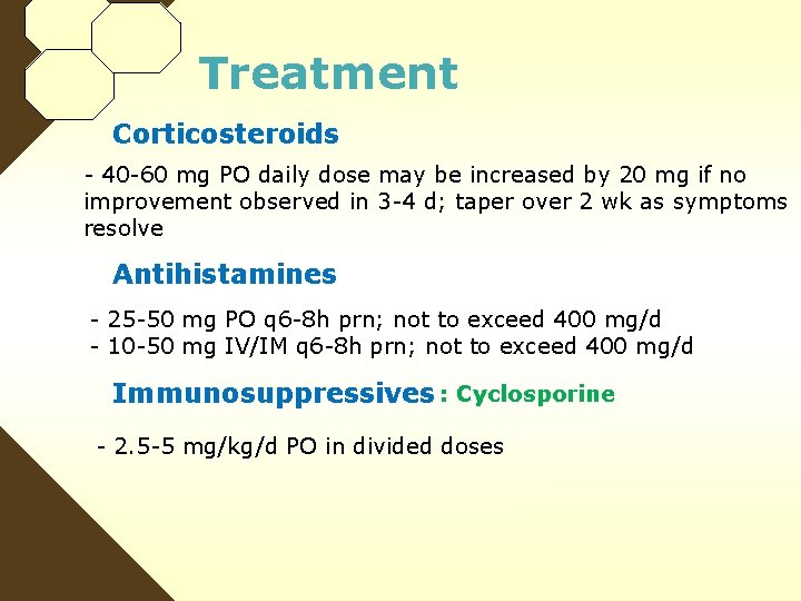 Treatment Corticosteroids - 40 -60 mg PO daily dose may be increased by 20