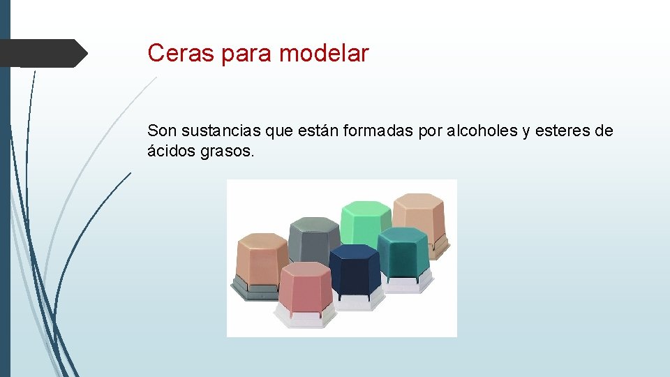 Ceras para modelar Son sustancias que están formadas por alcoholes y esteres de ácidos