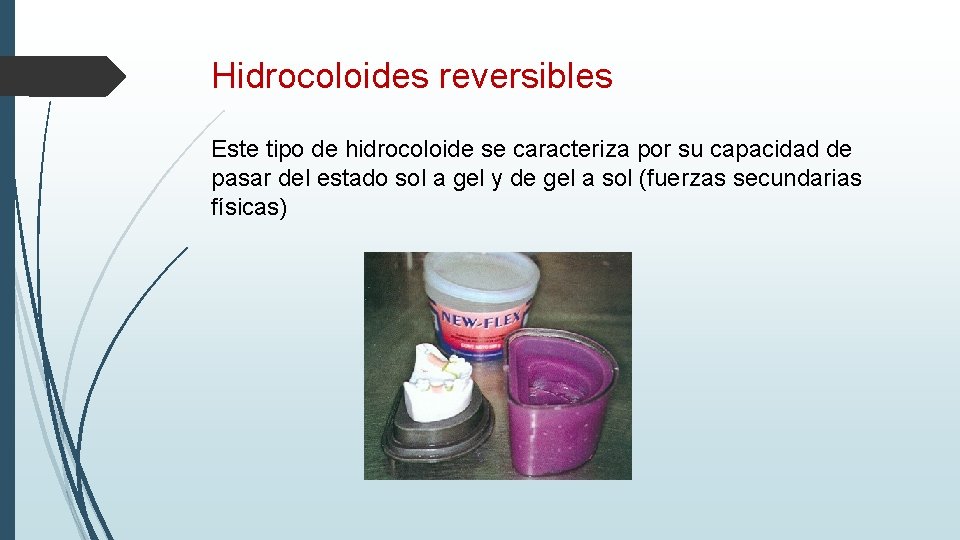 Hidrocoloides reversibles Este tipo de hidrocoloide se caracteriza por su capacidad de pasar del