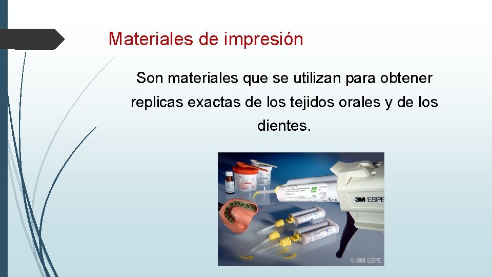 Materiales de impresión Son materiales que se utilizan para obtener replicas exactas de los