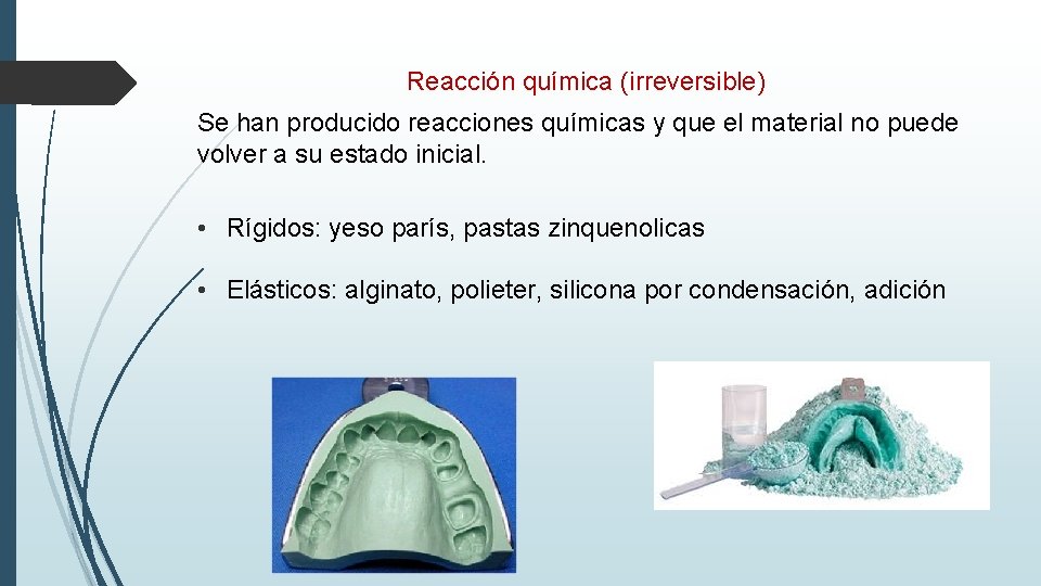 Reacción química (irreversible) Se han producido reacciones químicas y que el material no puede