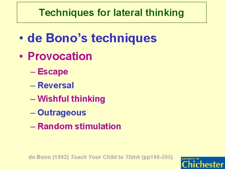Techniques for lateral thinking • de Bono’s techniques • Provocation – Escape – Reversal Techniques for lateral thinking • de Bono’s techniques • Provocation – Escape – Reversal