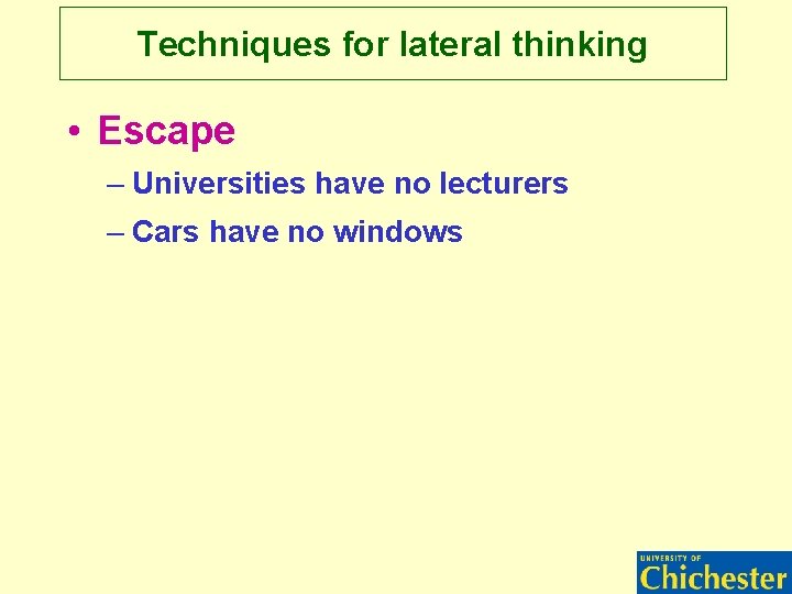 Techniques for lateral thinking • Escape – Universities have no lecturers – Cars have Techniques for lateral thinking • Escape – Universities have no lecturers – Cars have
