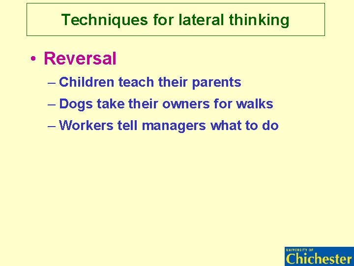 Techniques for lateral thinking • Reversal – Children teach their parents – Dogs take Techniques for lateral thinking • Reversal – Children teach their parents – Dogs take