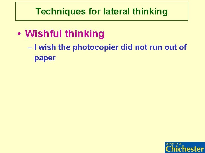 Techniques for lateral thinking • Wishful thinking – I wish the photocopier did not Techniques for lateral thinking • Wishful thinking – I wish the photocopier did not