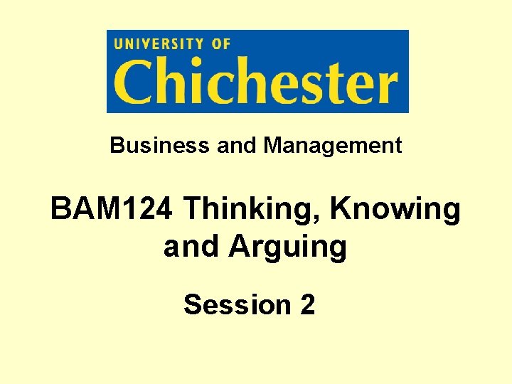 Business and Management BAM 124 Thinking, Knowing and Arguing Session 2 Business and Management BAM 124 Thinking, Knowing and Arguing Session 2