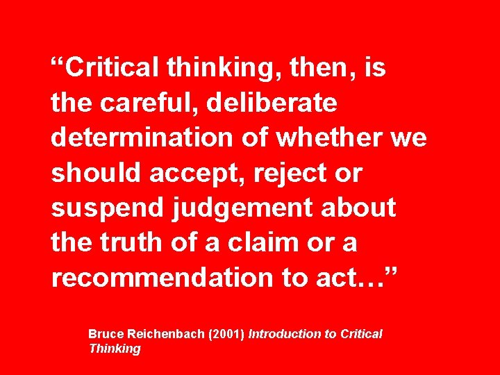 “Critical thinking, then, is the careful, deliberate determination of whether we should accept, reject “Critical thinking, then, is the careful, deliberate determination of whether we should accept, reject
