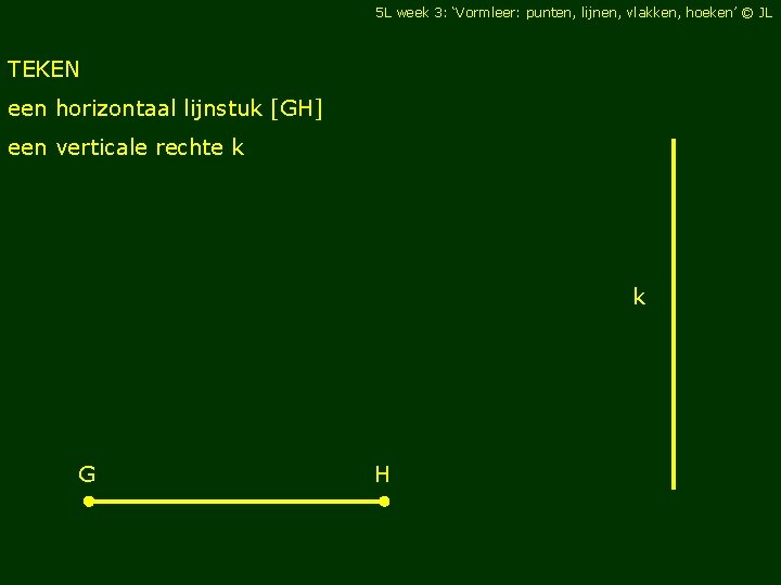 5 L week 3: ‘Vormleer: punten, lijnen, vlakken, hoeken’ © JL TEKEN een horizontaal